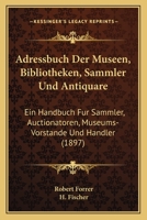 Adressbuch Der Museen, Bibliotheken, Sammler Und Antiquare: Ein Handbuch Fur Sammler, Auctionatoren, Museums-Vorstande Und Handler (1897) 1168130174 Book Cover