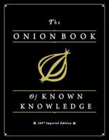 The Onion Book of Known Knowledge: Mankind's Final Encyclopedia From America's Finest News Source 0316133248 Book Cover