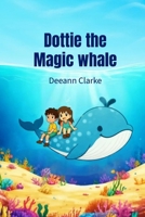 Dottie the Magic Whale (A Finn, Zoey and Crumbs Adventure) 1069879517 Book Cover