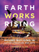 Earthworks Rising: Mound Building in Native Literature and Arts 1517912334 Book Cover
