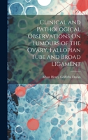 Clinical and Pathological Observations On Tumours of the Ovary, Fallopian Tube and Broad Ligament 1020065311 Book Cover