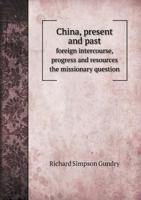 China, Present and Past: Foreign Intercourse, Progress and Resources; The Missionary Question, Etc 1357746954 Book Cover