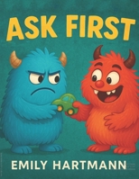 Ask First: Children’s Book about Personal Space and Boundaries, Emotions and Big Feelings for Kids, Preschool and Kindergarten, Ages 2-6 (Big Feelings Monsters) B0F7XL1RBP Book Cover