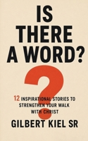 Is There a Word?: 12 Inspirational Stories to Strengthen Your Walk with Christ B0HGQFR37F Book Cover