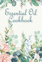 Essential Oil Cookbook: A Notebook for Herbal Diffusions, Concoctions, and Creations 1793063028 Book Cover