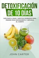 Detoxificaci�n de 10 D�as: Gu�a Paso a Paso y Recetas Probadas Para Perder Peso R�pidamente y Depurar El Cuerpo (10 Day Detox Spanish Version) 1951103238 Book Cover