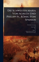 Die Schwester Maria Von Agreda Und Philipp Iv., König Von Spanien (German Edition) 1024887030 Book Cover