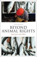 Beyond Animal Rights: Food, Pets and Ethics 1441157530 Book Cover