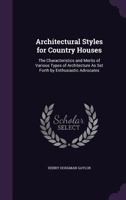 Architectural styles for country houses; the characteristics and merits of various types of architecture as set forth by enthusiastic advocates 1019186011 Book Cover