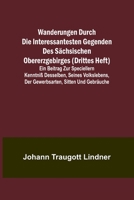 Wanderungen durch die interessantesten Gegenden des Sächsischen Obererzgebirges (Drittes Heft); Ein Beitrag zur speciellern Kenntniß desselben, seines 9356711402 Book Cover