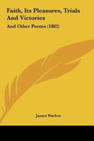 Faith, Its Pleasures, Trials and Victories: And Other Poems 1241052107 Book Cover