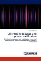 Laser beam pointing and power stabilization: Ultrafast femtosecond laser stabilization in terms of beam pointing and pulse power by a fast feedback loop control 3845429445 Book Cover