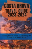 COSTA BRAVA TRAVEL GUIDE 2023-2024 B0C9SDM4Z7 Book Cover
