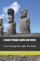 A Book Of Magic Spells And Hexes: (Fair Warning! Don't Open This Book) B08JDTNB4B Book Cover