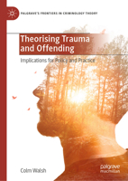 Theorising Trauma and Offending: Implications for Policy and Practice (Palgrave's Frontiers in Criminology Theory) 3031994132 Book Cover