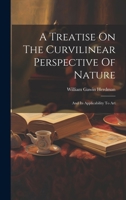 A Treatise On The Curvilinear Perspective Of Nature: And Its Applicability To Art 1019400706 Book Cover