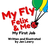 My Fly Felix & Me: My First Job B08QTDM9KP Book Cover