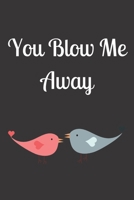 You Blow Me Away: Valentine Themed Journal - It's a Perfect Gift for People Who Are In Love - Good for Writing, Jotting and Memory KeepSake 1679999044 Book Cover