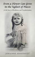 Even a Flower Can Grow in the Ugliest of Places: A Life Story of Resilience and Transformation 103836843X Book Cover