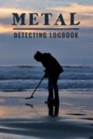 Metal Detecting Logbook: Customized Metal Detecting Logbook With Map Pinpoint Section ; Metal Detectorist Log Book For Gold Nuggets Hunting ; Metal ... Journal ; Blank Treasure Hunting Journal 1691642517 Book Cover