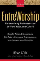 Entreworship: Re-Examining the Intersection of Work, Faith, and Culture 1546460357 Book Cover