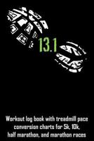 13.1: Workout Log Book with Treadmill Pace Conversion Charts for 5k, 10k, Half Marathon, and Marathon Races 1793809879 Book Cover