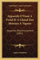 Appareils D'Essai A Froid Et A Chaud Des Moteurs A Vapeur: Appareils D'Asservissement (1892) 1143357078 Book Cover