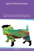 Jack-A-Poo Activities Jack-A-Poo Tricks, Games & Agility Includes: Jack-A-Poo Beginner to Advanced Tricks, Fun Games, Agility and More 1395863903 Book Cover