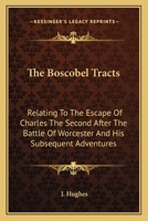 The Boscobel Tracts, relating to the escape of Charles the Second after the battle of Worcester, and his subsequent adventures. Edited by J. H. 1361096403 Book Cover