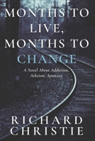 Months to Live, Months to Change: A Novel About Addiction, Atheism, Apostasy 0578284049 Book Cover