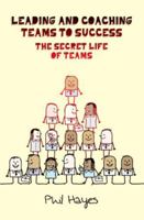 Leading and Coaching Teams to Success: The Secret Life of Teams 0335238521 Book Cover