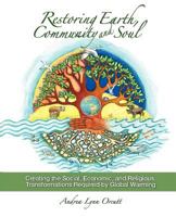 Restoring Earth, Community, and Soul: Creating the Social, Economic, and Religious Transformations Required by Global Warming 098326130X Book Cover