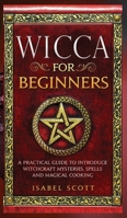 Wicca for Beginners: A Practical Guide to Introduce Witchcraft Mysteries, Spells and Magical Cooking 1914104188 Book Cover
