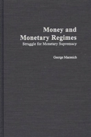 Money and Monetary Regimes: Struggle for Monetary Supremacy 0275972186 Book Cover