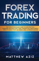 Forex Trading for Beginners: The Complete Beginner's Guide to Learn Practical Strategies and Make Money Today. The Basic Explained in Simple Terms to Quickly Start and Create a Real Alternative Income 1801880271 Book Cover