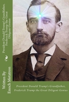 President Donald Trump's Grandfather, Frederick Trump the Great Diligent Genius 1541221168 Book Cover