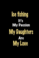 Ice fishing It's My Passion My Daughters Are My Love: Lined notebook / Great Ice fishing Funny quote in this Ice fishing Journal, This Perfect Ice ... Happiness Also for Ice fishing Hobby Lover B083XQ1G5N Book Cover