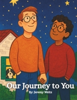 Our Journey to You: A heartwarming adoption story about two dads and the family they built with love – for ages 3–7 B0F9974SQB Book Cover