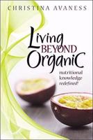 Living Beyond Organic: Nutritional Knowledge Redefined! 0981589200 Book Cover
