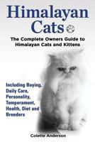 Himalayan Cats, the Complete Owners Guide to Himalayan Cats and Kittens Including Buying, Daily Care, Personality, Temperament, Health, Diet and Breeders 1909820415 Book Cover