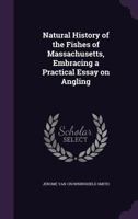 Natural history of the fishes of Massachusetts: embracing a practical essay on angling : with fifty-four wood engravings 1013593030 Book Cover