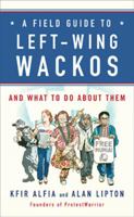 A Field Guide to Left-Wing Wackos: And What to Do About Them 1595230378 Book Cover