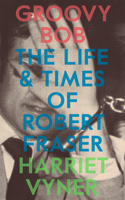 Groovy Bob: The Life and Times of Robert Fraser 0993010393 Book Cover