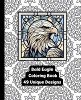 Bald Eagle - Adult Coloring Book - 49 Unique Designs B0CRPY21LQ Book Cover