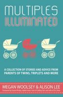 Multiples Illuminated: A Collection of Stories and Advice from Parents of Twins, Triplets and More 0996833501 Book Cover