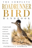 THE COMPLETE ROADRUNNER BIRD HANDBOOK: A beginners’s guide to the greater roadrunner’s behavior, habitat, diet, nesting, desert survival, folklore, and birdwatching B0H6JJJC1V Book Cover