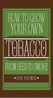 How to Grow Your Own Tobacco from Seed to Smoke 0785832173 Book Cover