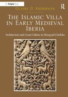 The Islamic Villa in Early Medieval Iberia: Architecture and Court Culture in Umayyad C�rdoba 1409449432 Book Cover