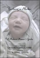 Birthing in Alaska: A Modern Woman’s Guide 0615488714 Book Cover