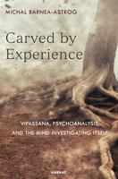 Carved by Experience: Vipassana, Psychoanalysis, and the Mind Investigating Itself 1782204504 Book Cover